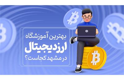 بهترین آموزشگاه ارز دیجیتال در مشهد کجاست؟